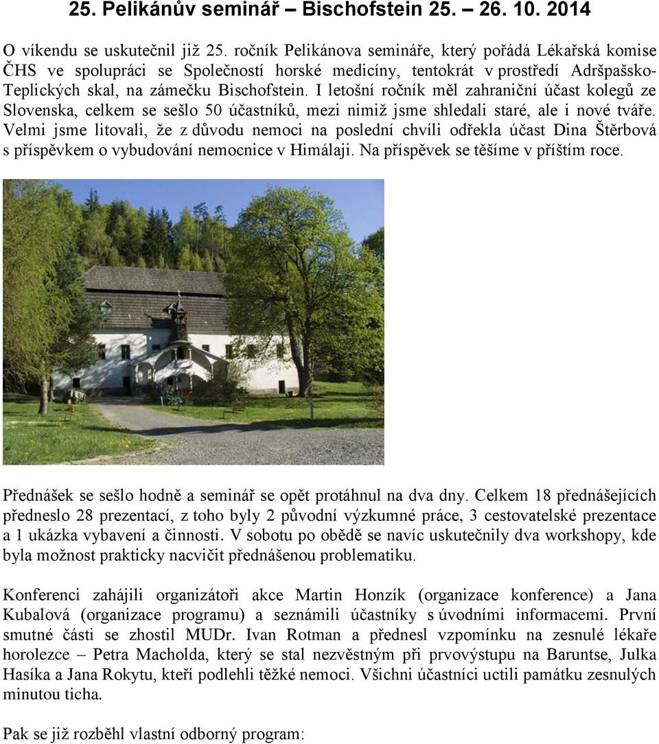 I letošní ročník měl zahraniční účast kolegů ze Slovenska, celkem se sešlo 50 účastníků, mezi nimiž jsme shledali staré, ale i nové tváře.