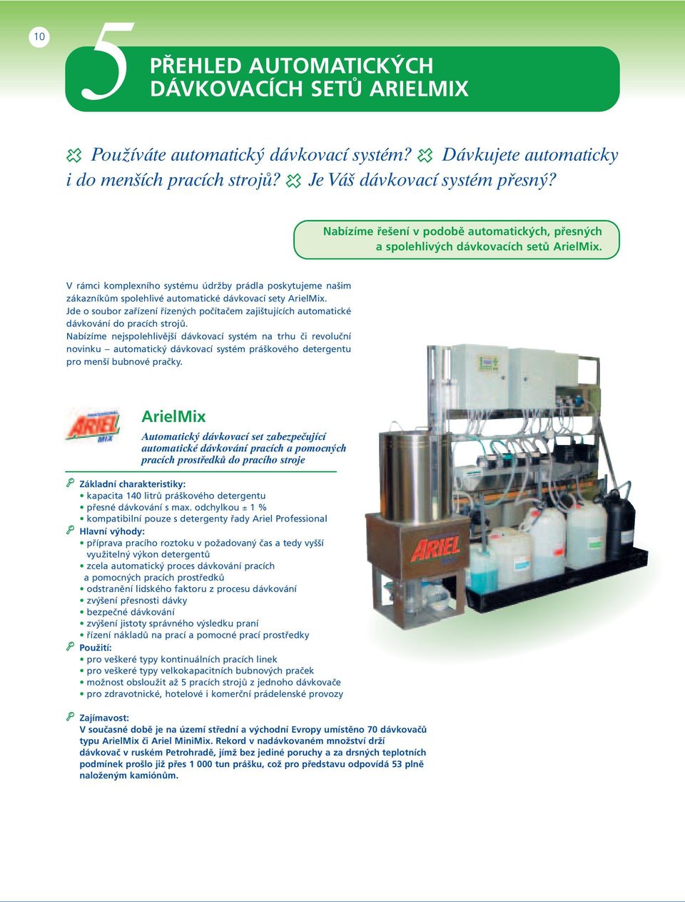 V rámci komplexního systému údržby prádla poskytujeme našim zákazníkům spolehlivé automatické dávkovací sety ArielMix.