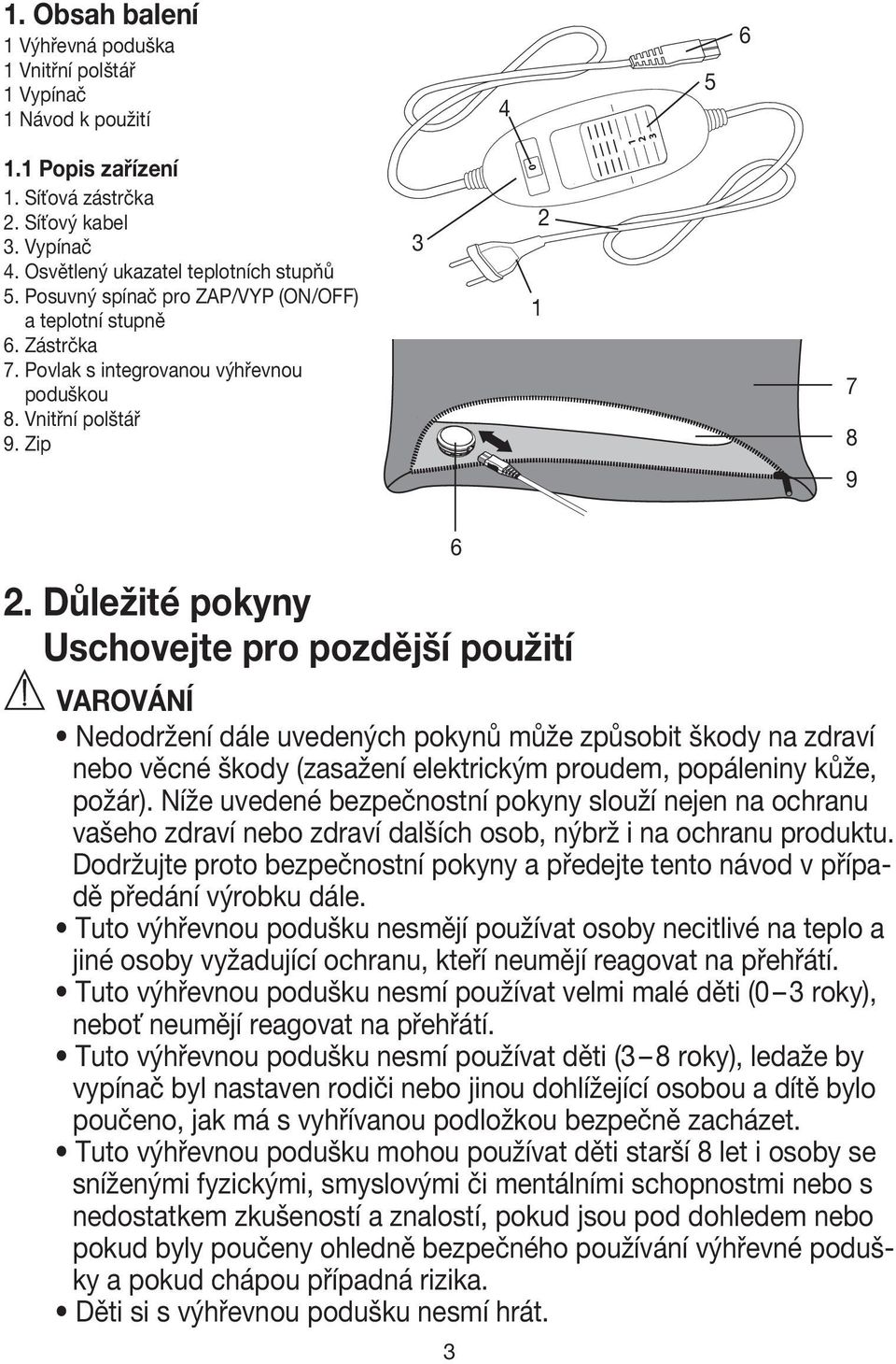 Důležité pokyny Uschovejte pro pozdější použití 6 VAROVÁNÍ Nedodržení dále uvedených pokynů může způsobit škody na zdraví nebo věcné škody (zasažení elektrickým proudem, popáleniny kůže, požár).