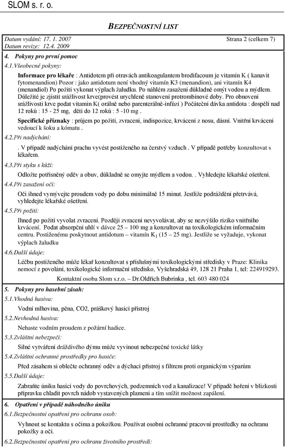 jako antidotum není vhodný vitamín K3 (menandion), ani vitamín K4 (menandiol) Po požití vykonat výplach žaludku. Po náhlém zasažení důkladně omýt vodou a mýdlem.