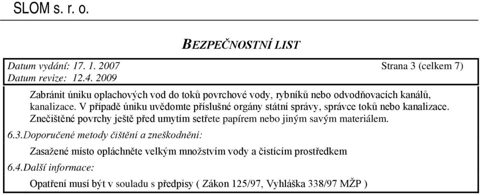 V případě úniku uvědomte příslušné orgány státní správy, správce toků nebo kanalizace.