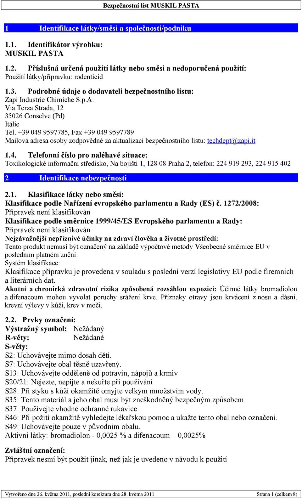 +39 049 9597785, Fax +39 049 9597789 Mailová adresa osoby zodpovědné za aktualizaci bezpečnostního listu: techdept@zapi.it 1.4. Telefonní číslo pro naléhavé situace: Toxikologické informační středisko, Na bojišti 1, 128 08 Praha 2, telefon: 224 919 293, 224 915 402 2 Identifikace nebezpečnosti 2.