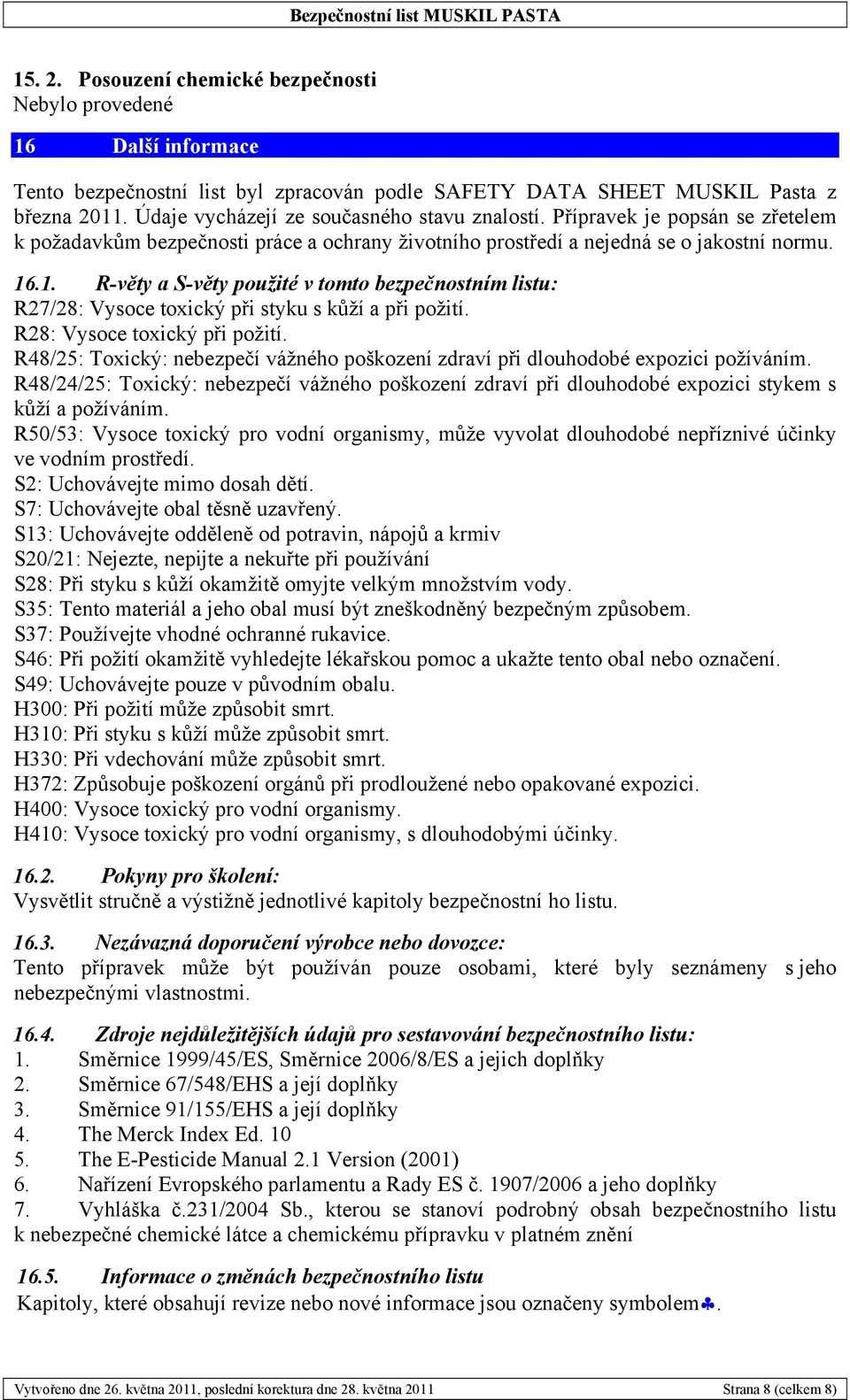 .1. R-věty a S-věty použité v tomto bezpečnostním listu: R27/28: Vysoce toxický při styku s kůží a při požití. R28: Vysoce toxický při požití.