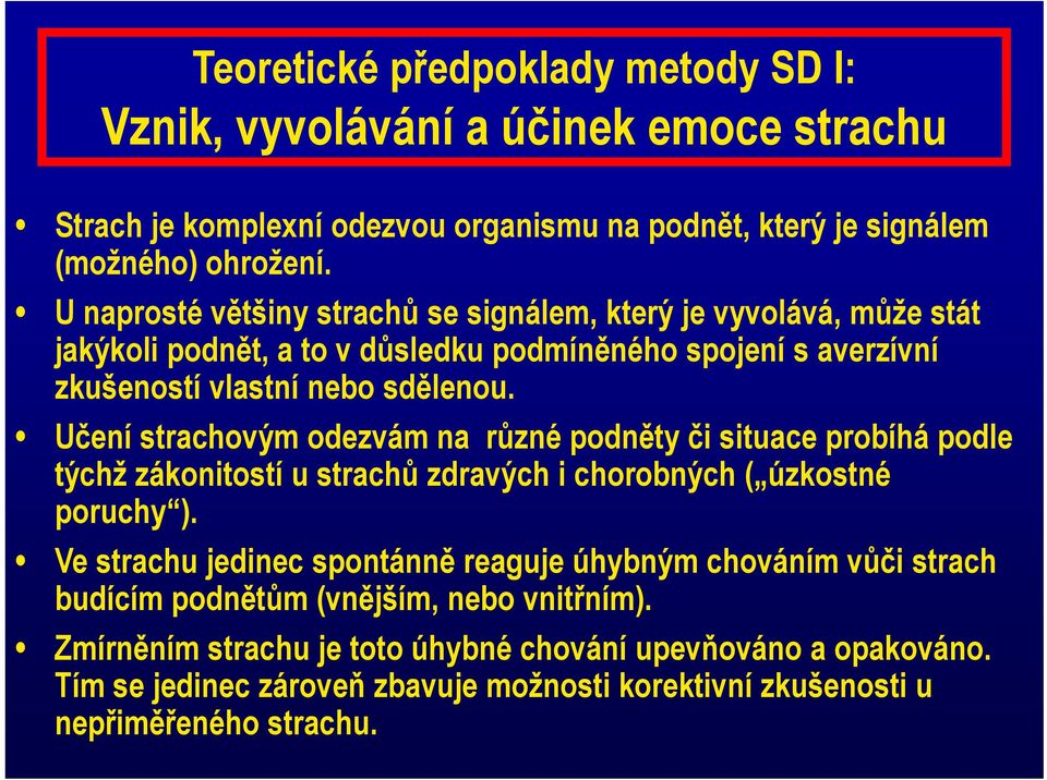 Učení strachovým odezvám na různé podněty či situace probíhá podle týchž zákonitostí u strachů zdravých i chorobných ( úzkostné poruchy ).