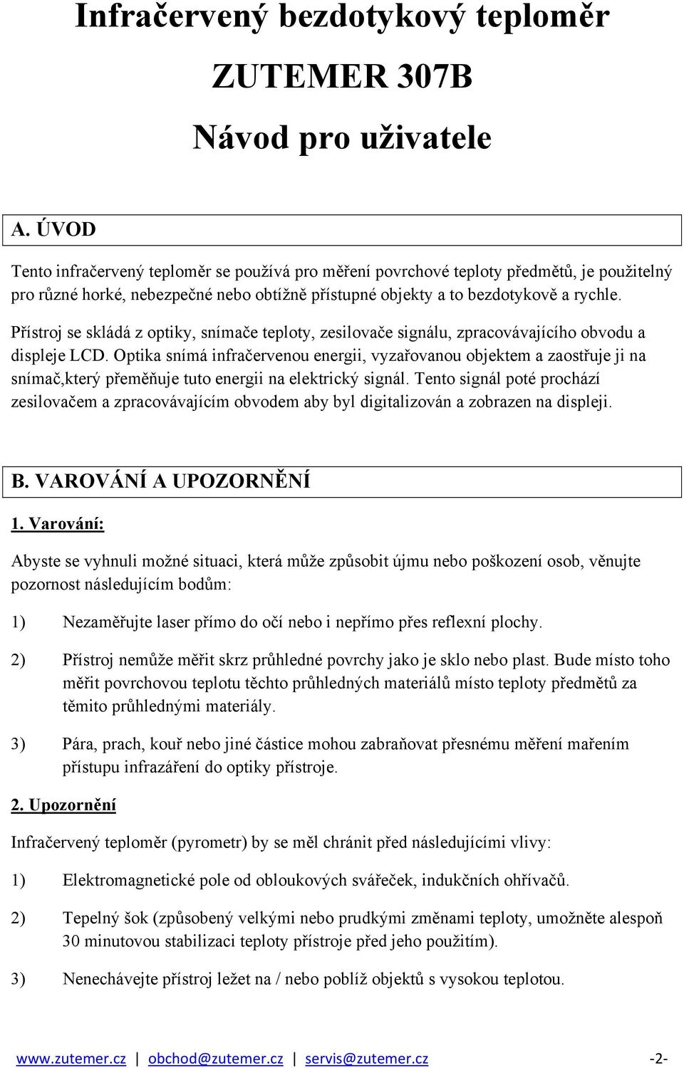 Přístroj se skládá z optiky, snímače teploty, zesilovače signálu, zpracovávajícího obvodu a displeje LCD.