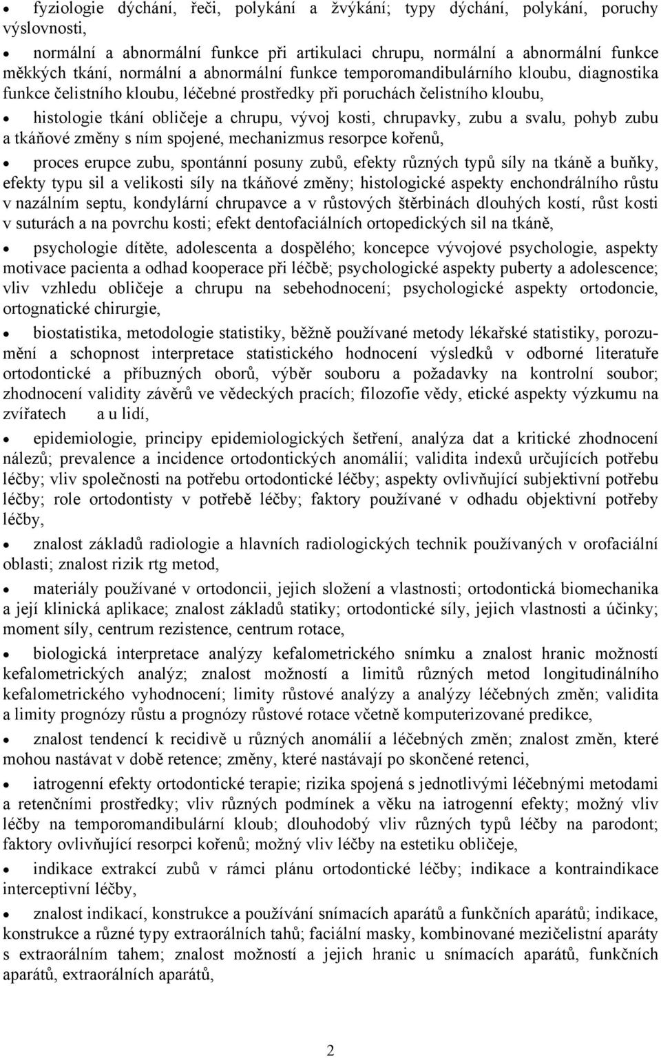 zubu a svalu, pohyb zubu a tkáňové změny s ním spojené, mechanizmus resorpce kořenů, proces erupce zubu, spontánní posuny zubů, efekty různých typů síly na tkáně a buňky, efekty typu sil a velikosti