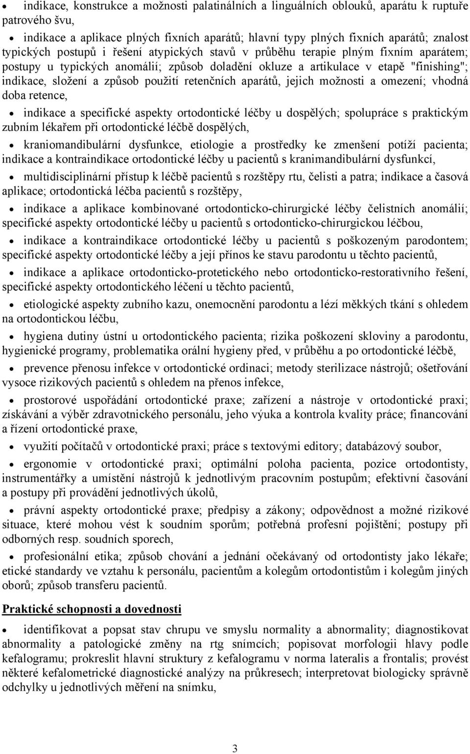 retenčních aparátů, jejich možnosti a omezení; vhodná doba retence, indikace a specifické aspekty ortodontické léčby u dospělých; spolupráce s praktickým zubním lékařem při ortodontické léčbě