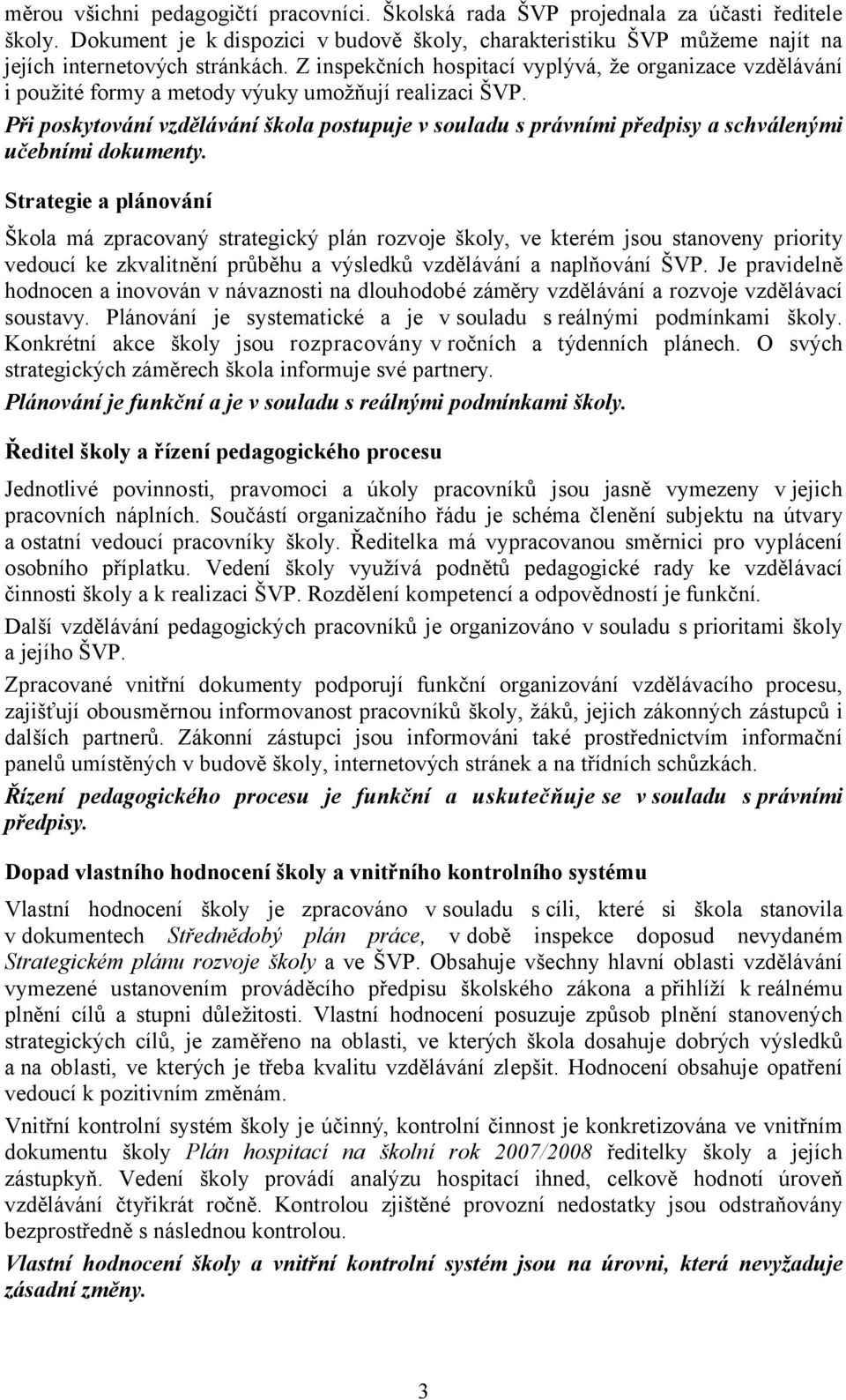 Při poskytování vzdělávání škola postupuje v souladu s právními předpisy a schválenými učebními dokumenty.