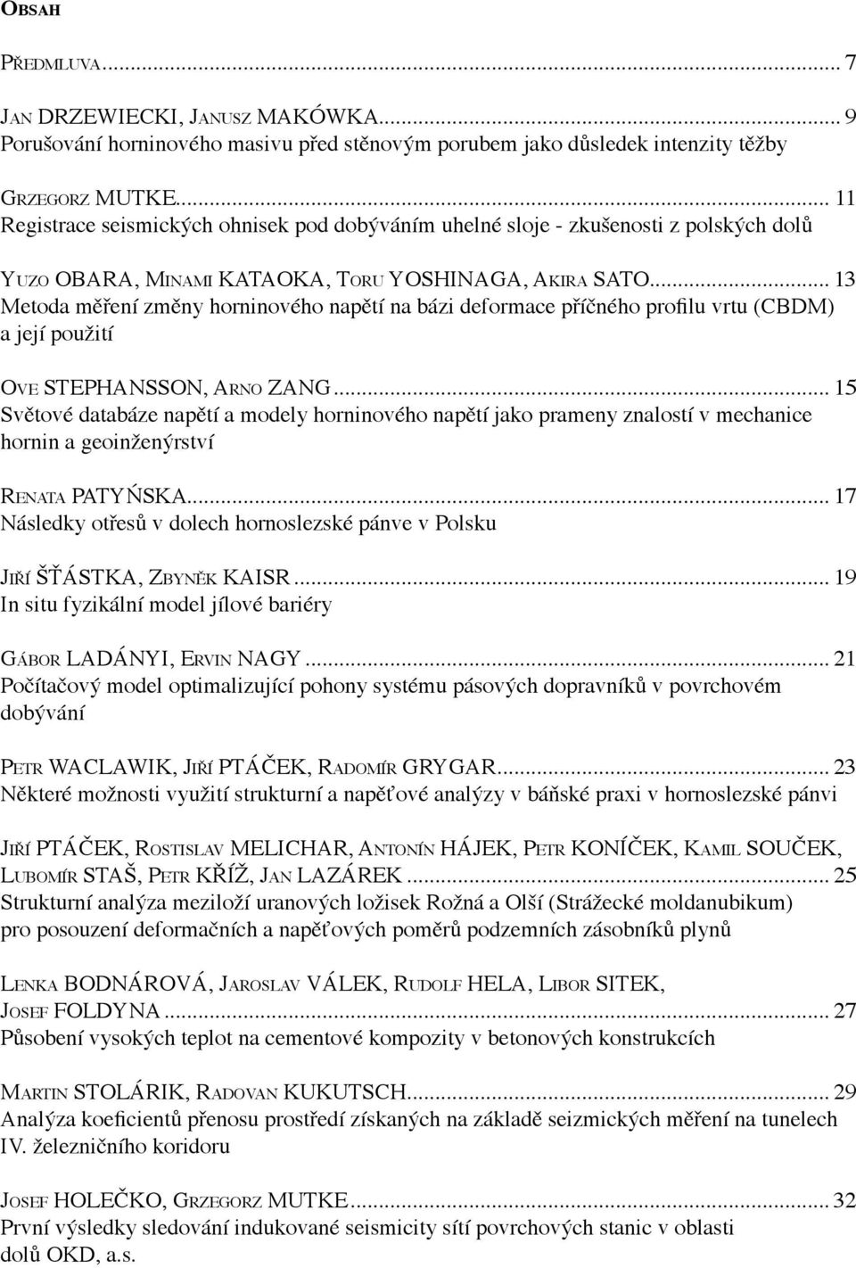 .. 13 Metoda měření změny horninového napětí na bázi deformace příčného profilu vrtu (cbdm) a její použití Ov e STEPHANSSON, Ar n o ZANG.