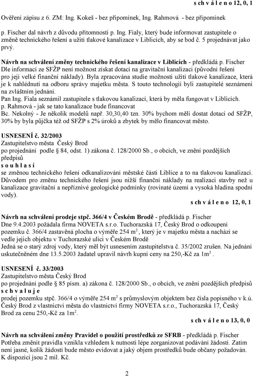 Fischer Dle informací ze SFŽP není možnost získat dotaci na gravitační kanalizaci (původní řešení pro její velké finanční náklady).