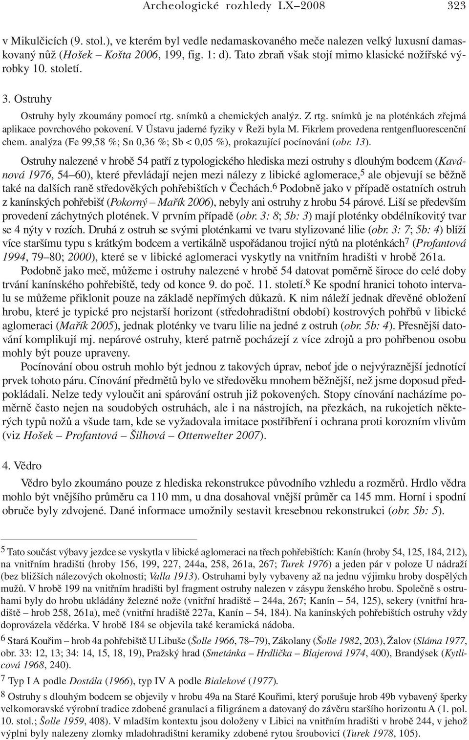 snímků je na ploténkách zřejmá aplikace povrchového pokovení. V Ústavu jaderné fyziky v Řeži byla M. Fikrlem provedena rentgenfluorescenční chem.