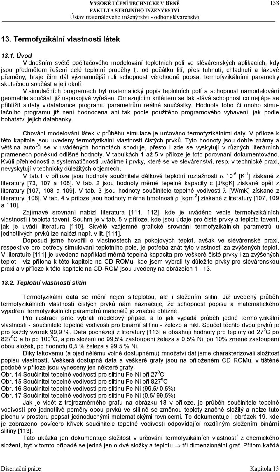 V simulačních programech byl matematický popis teplotních polí a schopnost namodelování geometrie součásti již uspokojivě vyřešen.