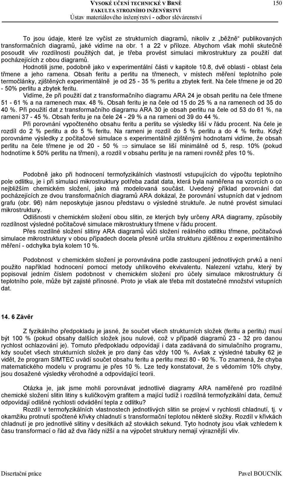 Hodnotili jsme, podobně jako v experimentální části v kapitole 10.8, dvě oblasti - oblast čela třmene a jeho ramena.