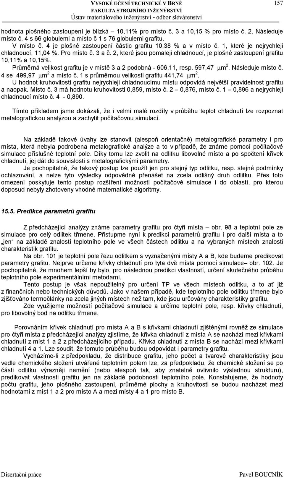 2, které jsou pomaleji chladnoucí, je plošné zastoupení grafitu 10,11% a 10,15%. Průměrná velikost grafitu je v místě 3 a 2 podobná - 606,11, resp. 597,47 µm 2. Následuje místo č.