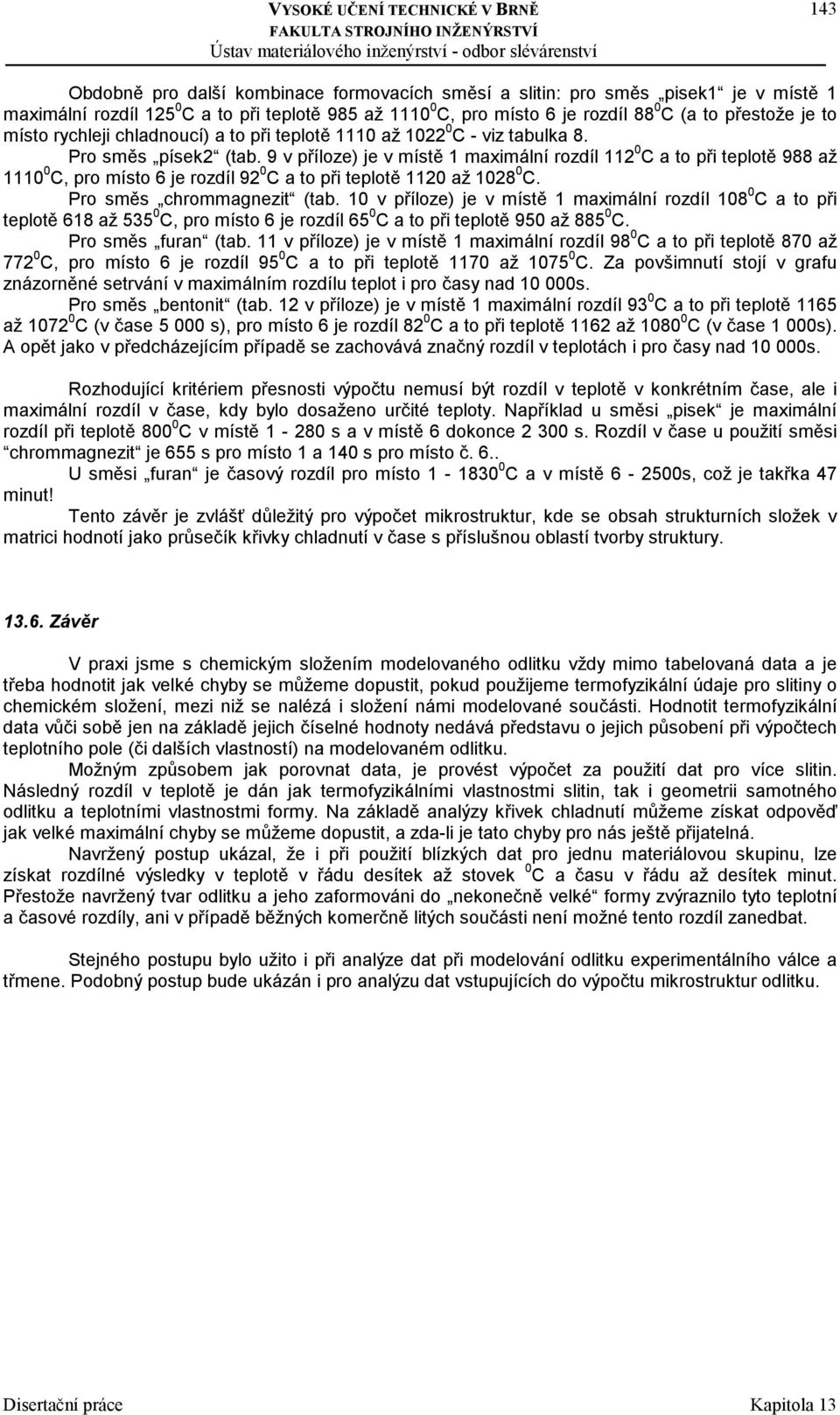 9 v příloze) je v místě 1 maximální rozdíl 112 0 C a to při teplotě 988 až 1110 0 C, pro místo 6 je rozdíl 92 0 C a to při teplotě 1120 až 1028 0 C. Pro směs chrommagnezit (tab.