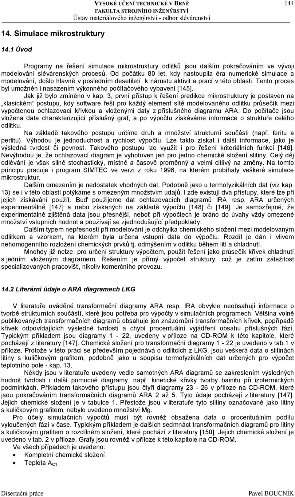 Tento proces byl umožněn i nasazením výkonného počítačového vybavení [145]. Jak již bylo zmíněno v kap.