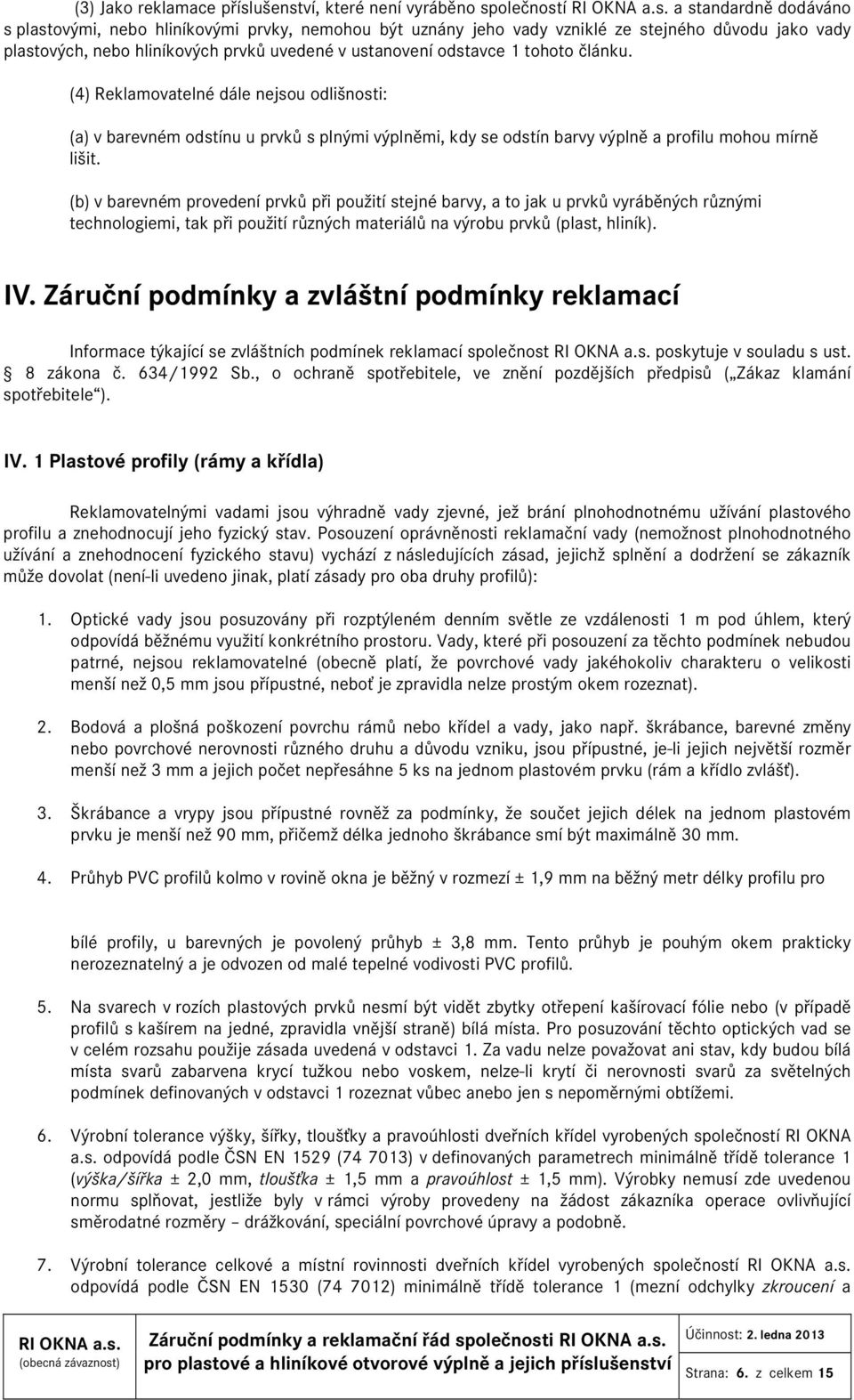 (4) Reklamovatelné dále nejsou odlišnosti: (a) v barevném odstínu u prvků s plnými výplněmi, kdy se odstín barvy výplně a profilu mohou mírně lišit.