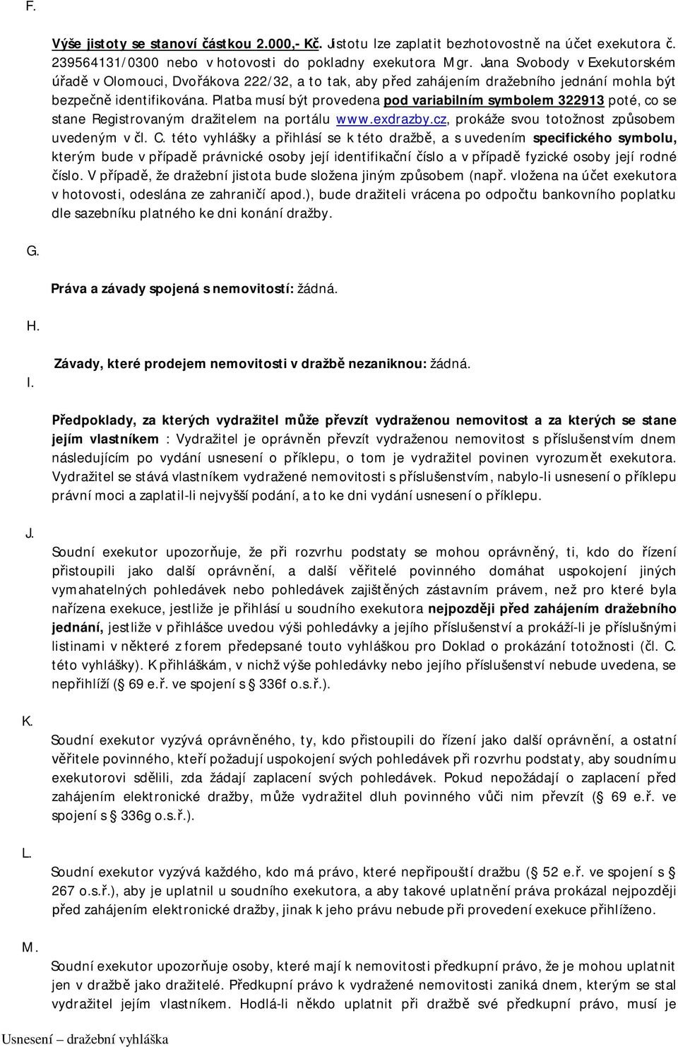 Platba musí být provedena pod variabilním symbolem 322913 poté, co se stane Registrovaným dražitelem na portálu www.exdrazby.cz, prokáže svou totožnost způsobem uvedeným v čl. C.