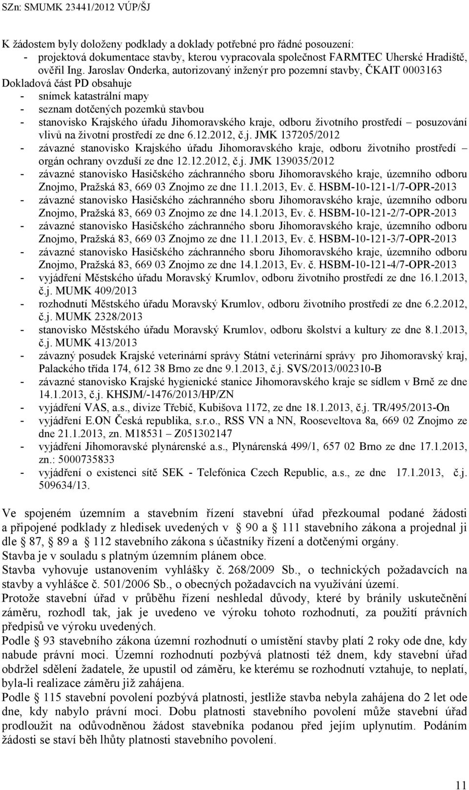 Jihomoravského kraje, odboru životního prostředí posuzování vlivů na životní prostředí ze dne 6.12.2012, č.j. JMK 137205/2012 - závazné stanovisko Krajského úřadu Jihomoravského kraje, odboru životního prostředí orgán ochrany ovzduší ze dne 12.