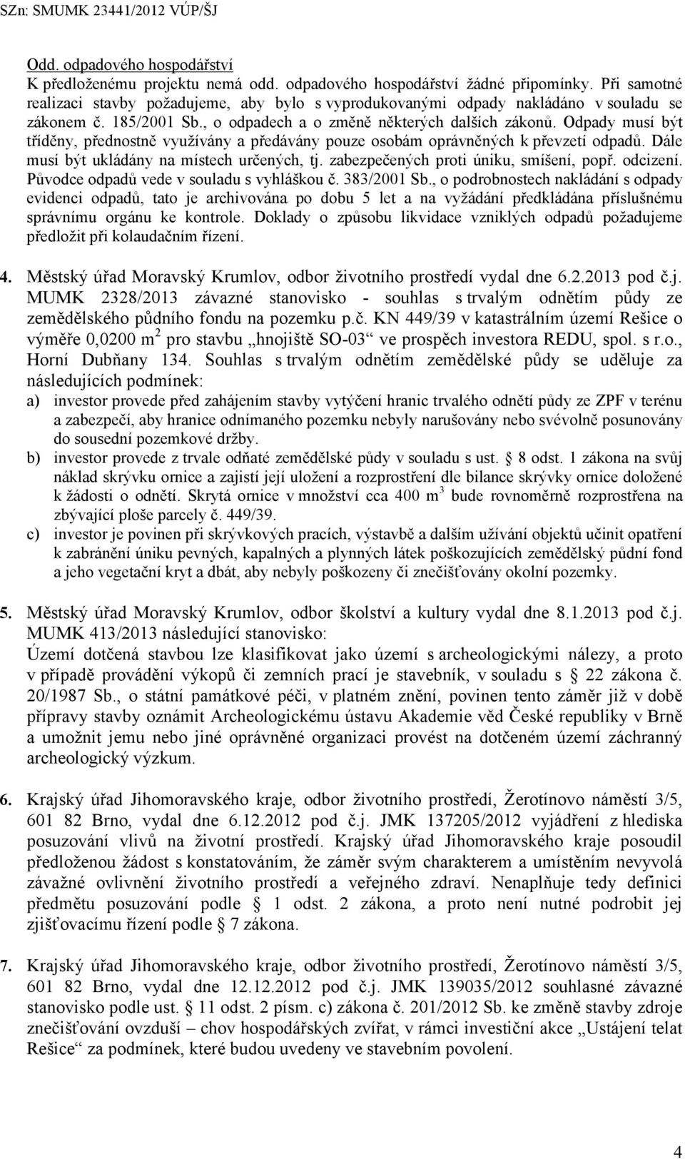 Odpady musí být tříděny, přednostně využívány a předávány pouze osobám oprávněných k převzetí odpadů. Dále musí být ukládány na místech určených, tj. zabezpečených proti úniku, smíšení, popř.