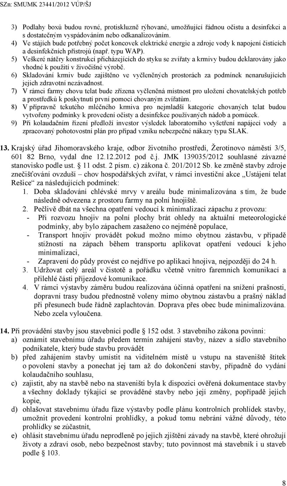 5) Veškeré nátěry konstrukcí přicházejících do styku se zvířaty a krmivy budou deklarovány jako vhodné k použití v živočišné výrobě.