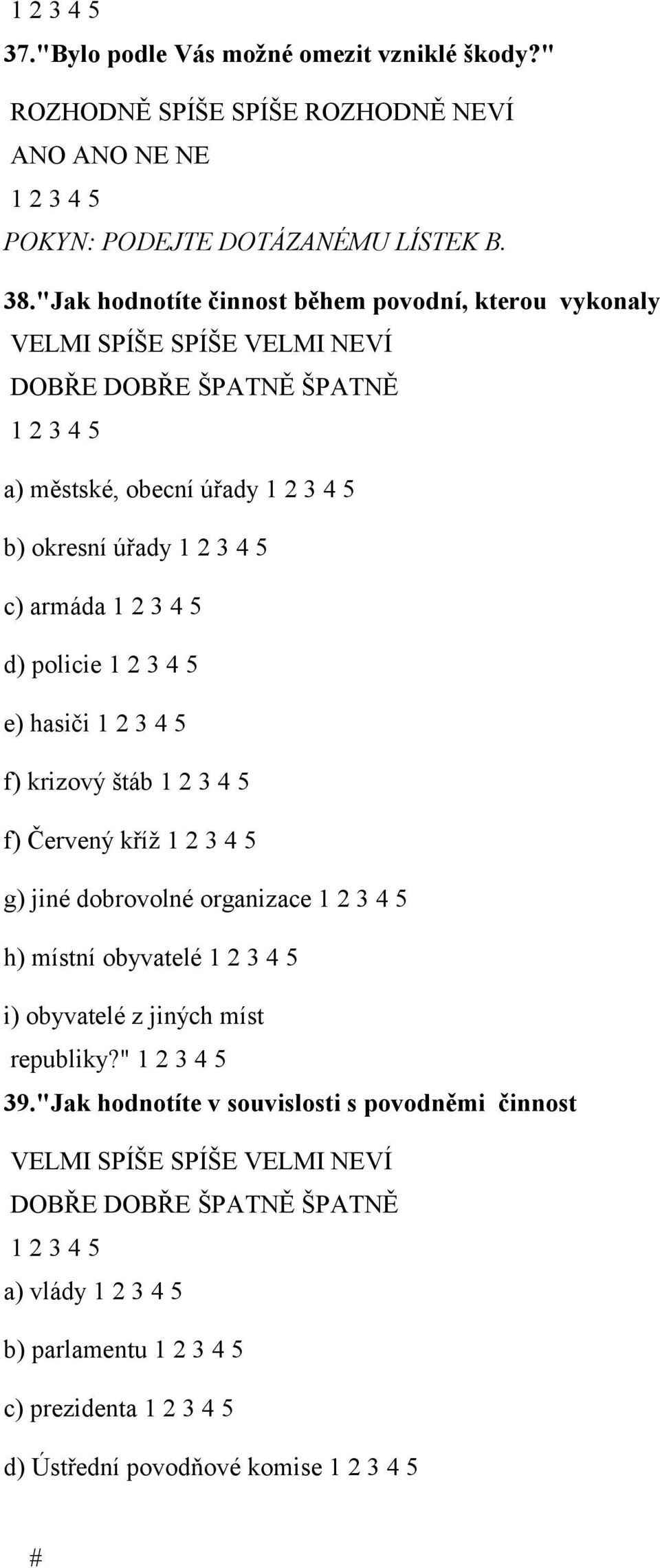 úřady c) armáda d) policie e) hasiči f) krizový štáb f) Červený kříž g) jiné dobrovolné organizace h) místní obyvatelé i) obyvatelé z jiných míst