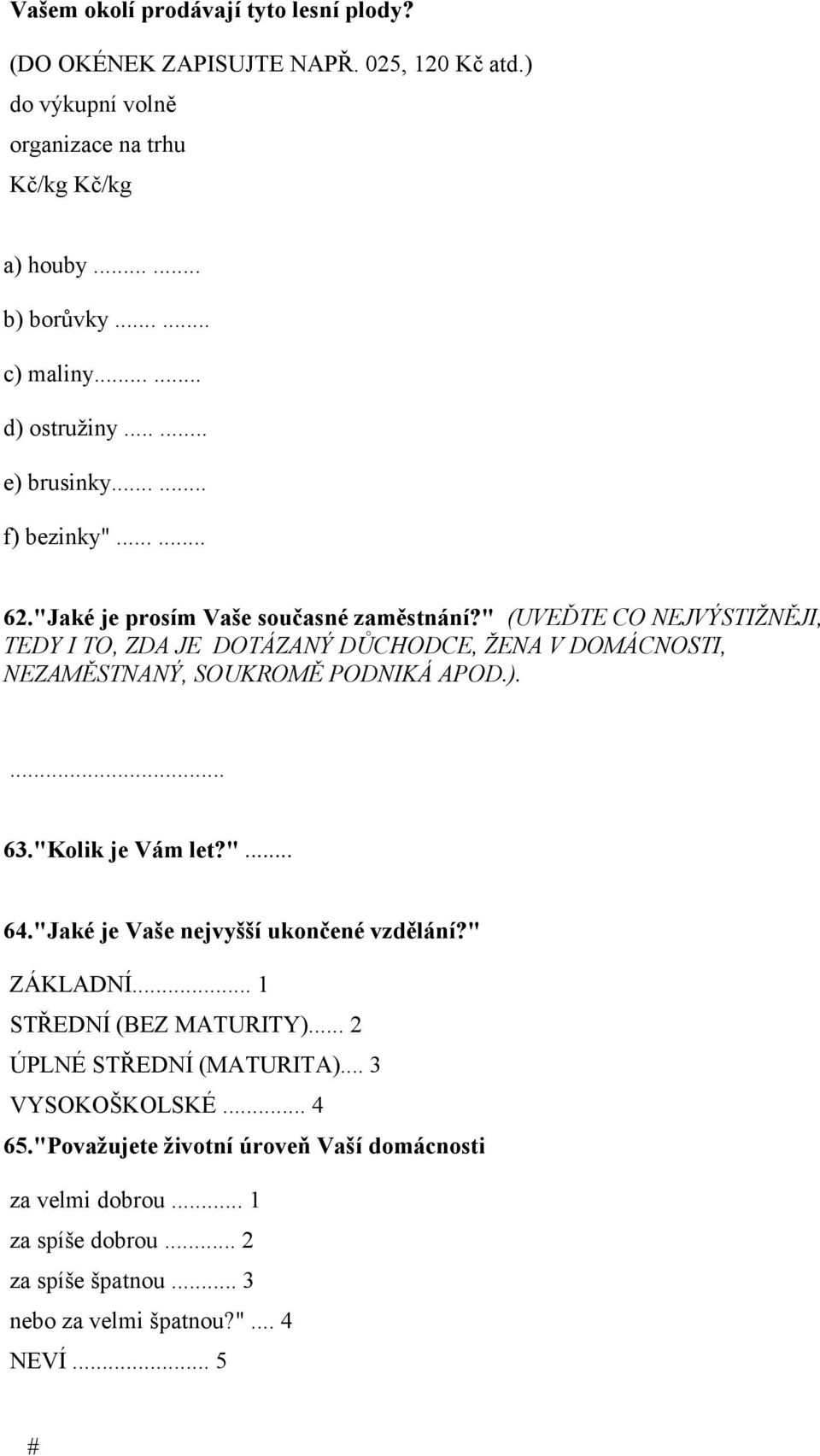 " (UVEĎTE CO NEJVÝSTIŽNĚJI, TEDY I TO, ZDA JE DOTÁZANÝ DŮCHODCE, ŽENA V DOMÁCNOSTI, NEZAMĚSTNANÝ, SOUKROMĚ PODNIKÁ APOD.).... 63."Kolik je Vám let?"... 64.