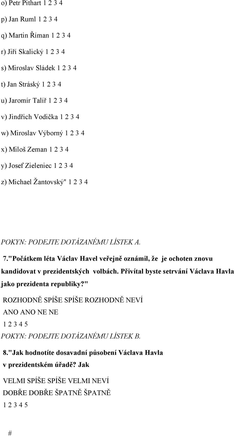 "Počátkem léta Václav Havel veřejně oznámil, že je ochoten znovu kandidovat v prezidentských volbách. Přivítal byste setrvání Václava Havla jako prezidenta republiky?