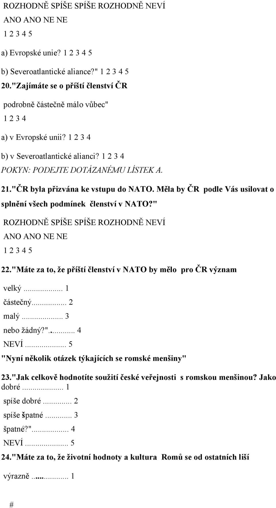 " ROZHODNĚ SPÍŠE SPÍŠE ROZHODNĚ NEVÍ 22."Máte za to, že příští členství v NATO by mělo pro ČR význam velký... 1 částečný... 2 malý... 3 nebo žádný?"... 4 NEVÍ.