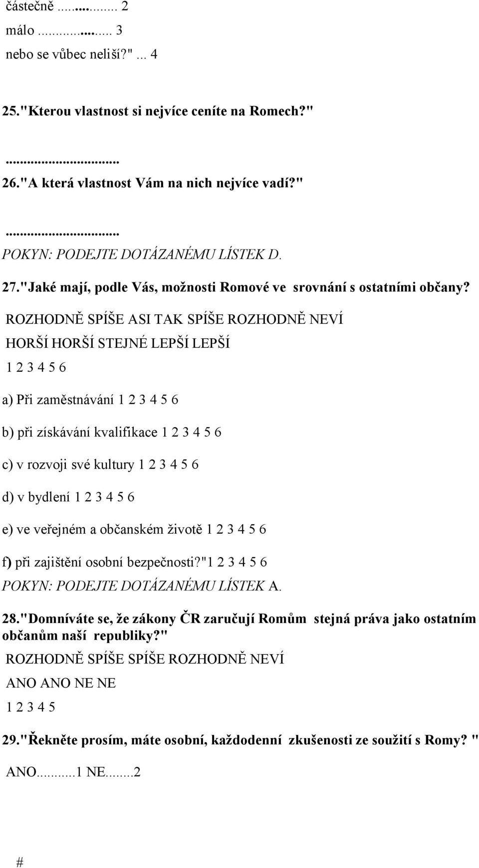 ROZHODNĚ SPÍŠE ASI TAK SPÍŠE ROZHODNĚ NEVÍ HORŠÍ HORŠÍ STEJNÉ LEPŠÍ LEPŠÍ 6 a) Při zaměstnávání 6 b) při získávání kvalifikace 6 c) v rozvoji své kultury 6 d) v bydlení 6 e) ve veřejném a