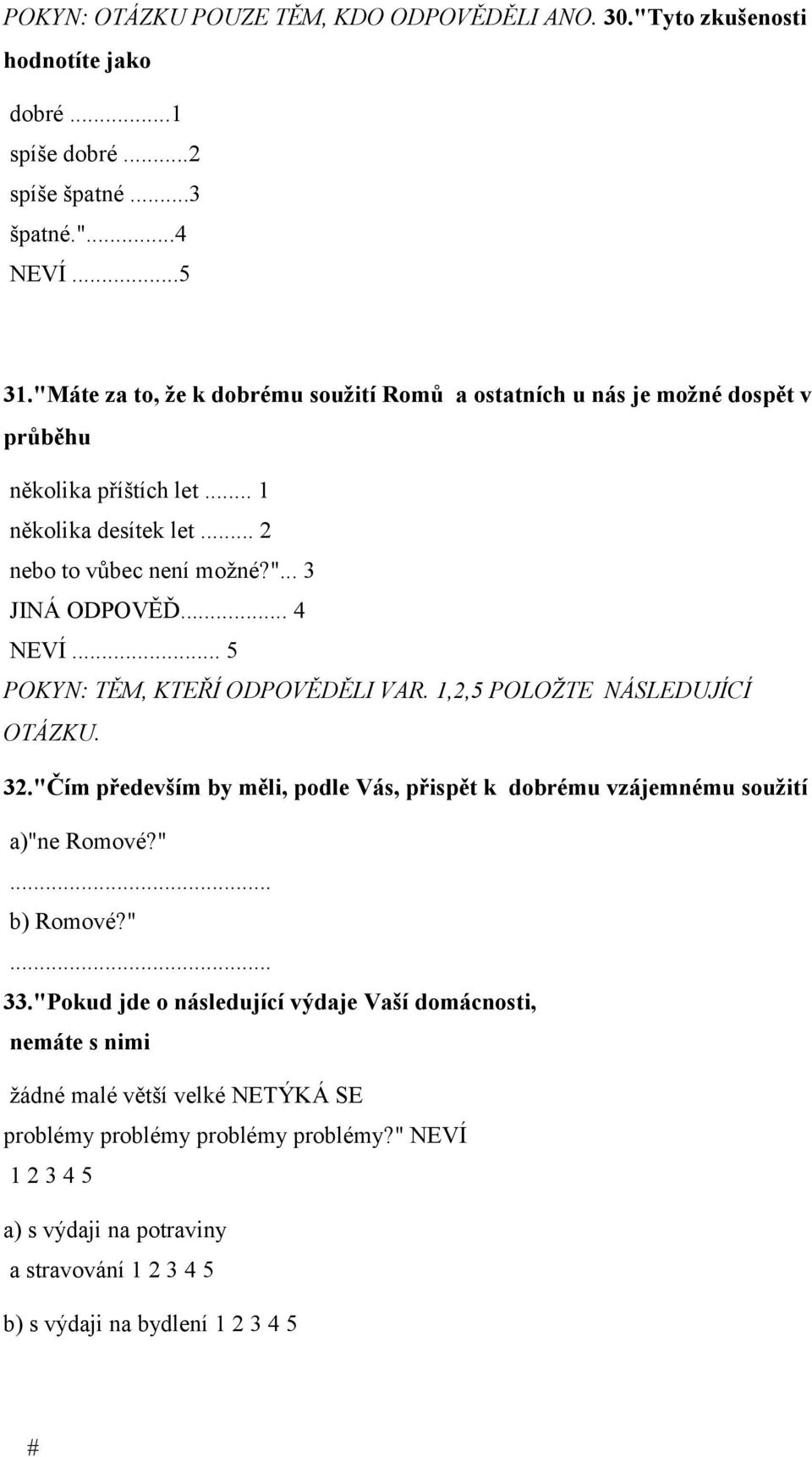 .. 4 NEVÍ... 5 POKYN: TĚM, KTEŘÍ ODPOVĚDĚLI VAR. 1,2,5 POLOŽTE NÁSLEDUJÍCÍ OTÁZKU. 32."Čím především by měli, podle Vás, přispět k dobrému vzájemnému soužití a)"ne Romové?"... b) Romové?