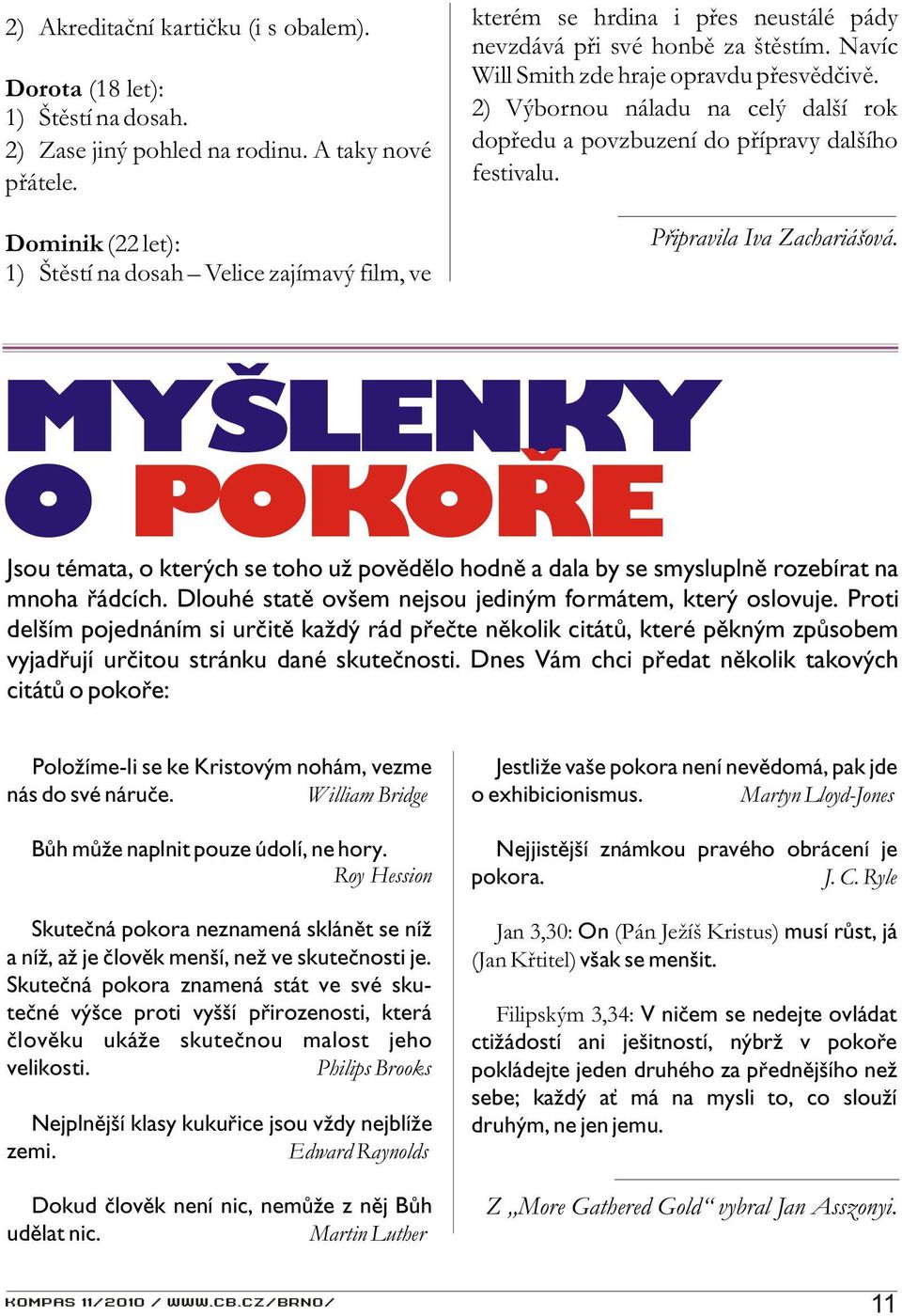 2) Výbornou náladu na celý další rok dopøedu a povzbuzení do pøípravy dalšího festivalu. Pøipravila Iva Zachariášová.