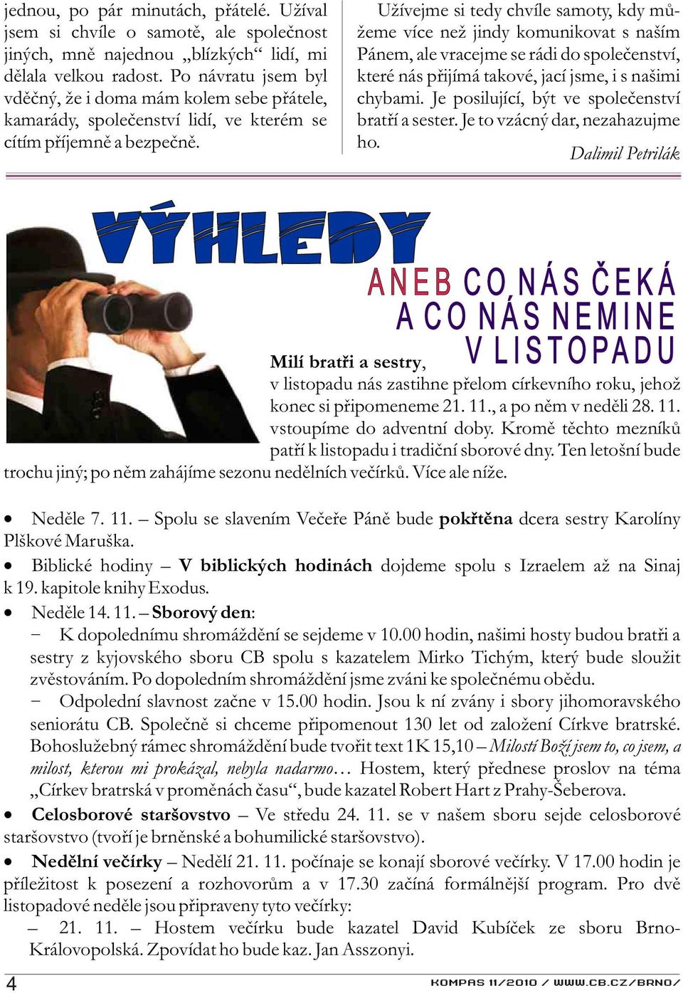 Užívejme si tedy chvíle samoty, kdy mùžeme více než jindy komunikovat s naším Pánem, ale vracejme se rádi do spoleèenství, které nás pøijímá takové, jací jsme, i s našimi chybami.