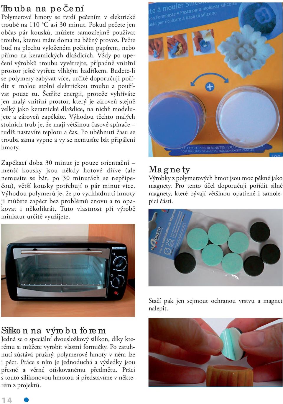 Budete-li se polymery zabývat více, určitě doporučuji pořídit si malou stolní elektrickou troubu a používat pouze tu.