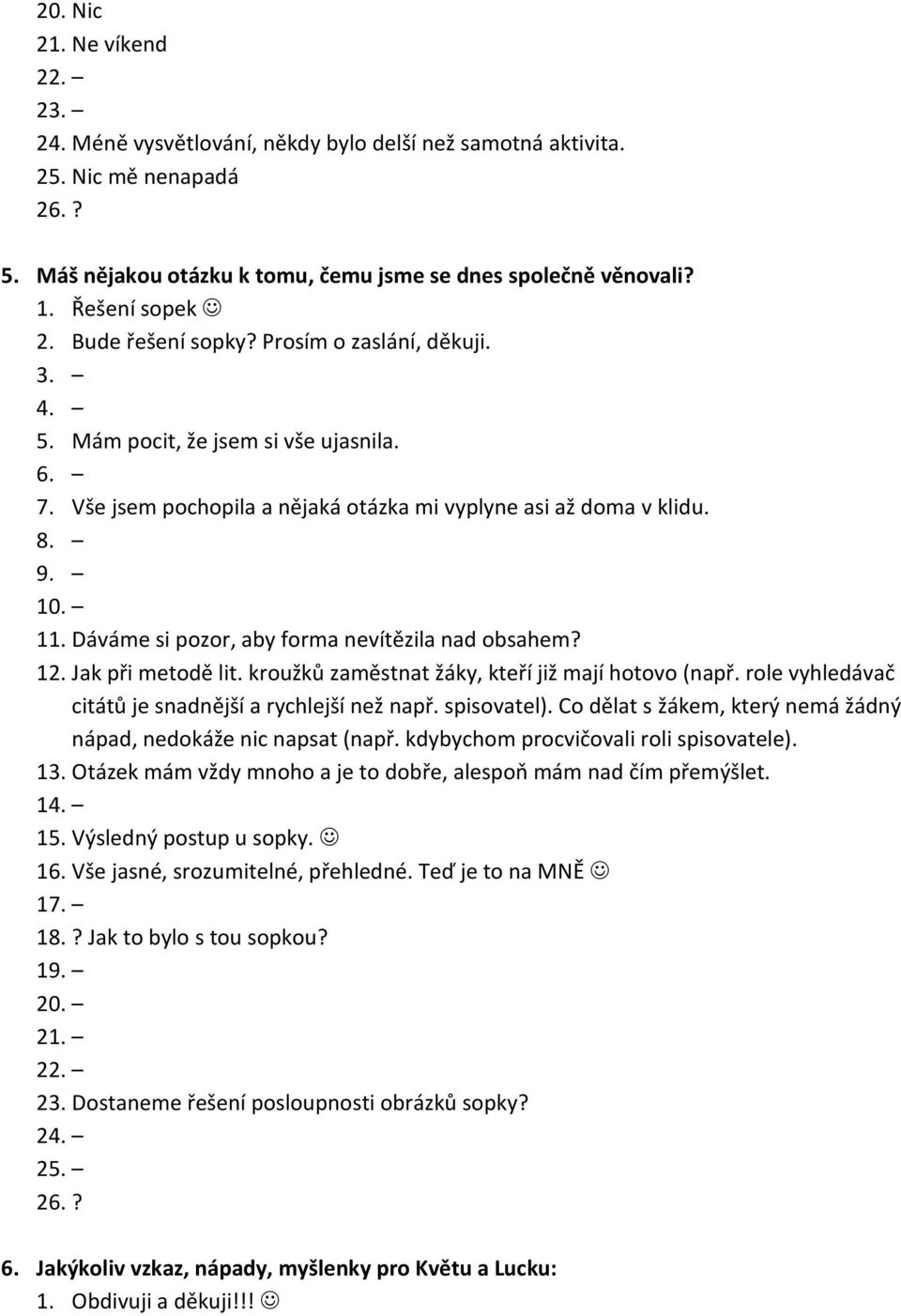 Dáváme si pozor, aby forma nevítězila nad obsahem? 12. Jak při metodě lit. kroužků zaměstnat žáky, kteří již mají hotovo (např. role vyhledávač citátů je snadnější a rychlejší než např. spisovatel).