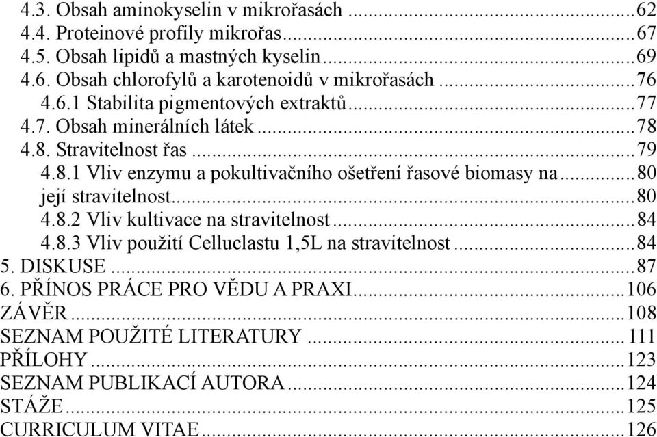 ..80 její stravitelnost...80 4.8.2 Vliv kultivace na stravitelnost...84 4.8.3 Vliv použití Celluclastu 1,5L na stravitelnost...84 5. DISKUSE...87 6.