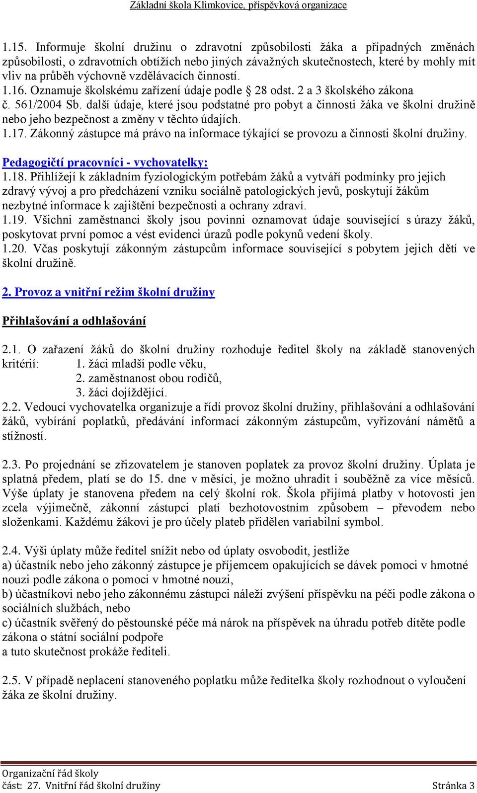 další údaje, které jsou podstatné pro pobyt a činnosti žáka ve školní družině nebo jeho bezpečnost a změny v těchto údajích. 1.17.