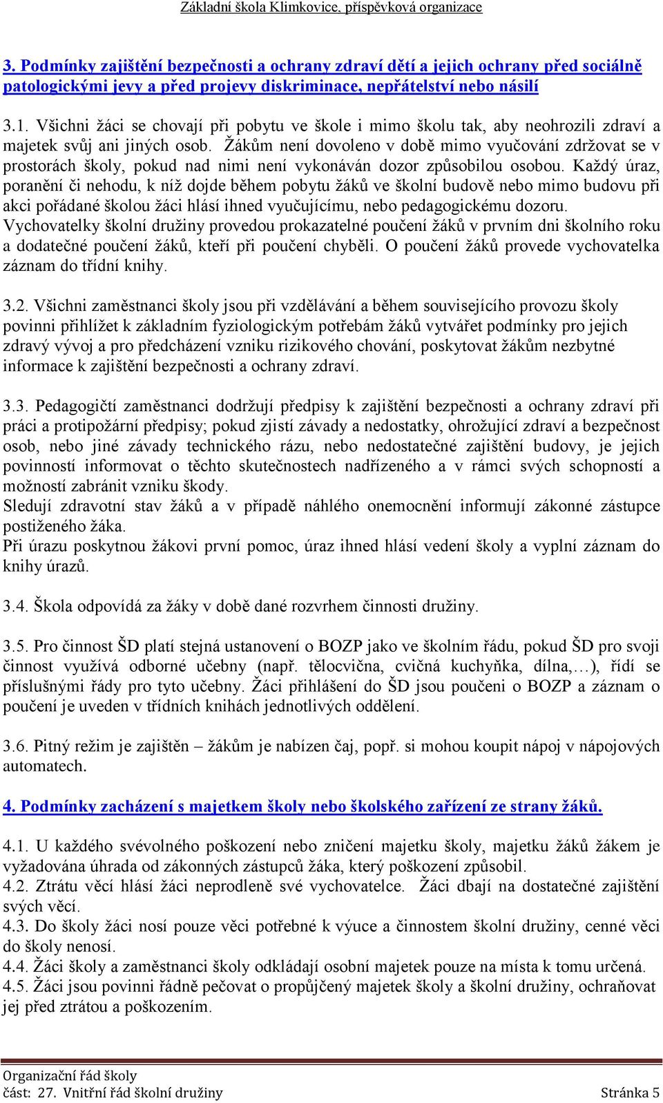 Žákům není dovoleno v době mimo vyučování zdržovat se v prostorách školy, pokud nad nimi není vykonáván dozor způsobilou osobou.