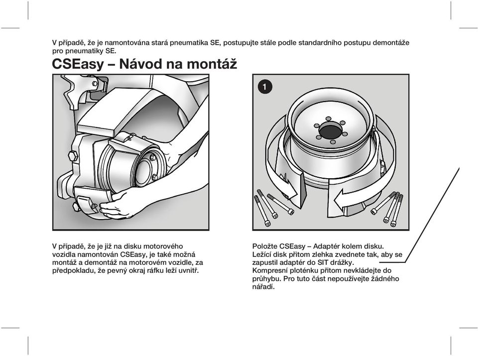 motorovém vozidle, za předpokladu, že pevný okraj ráfku leží uvnitř. Položte CSEasy Adaptér kolem disku.