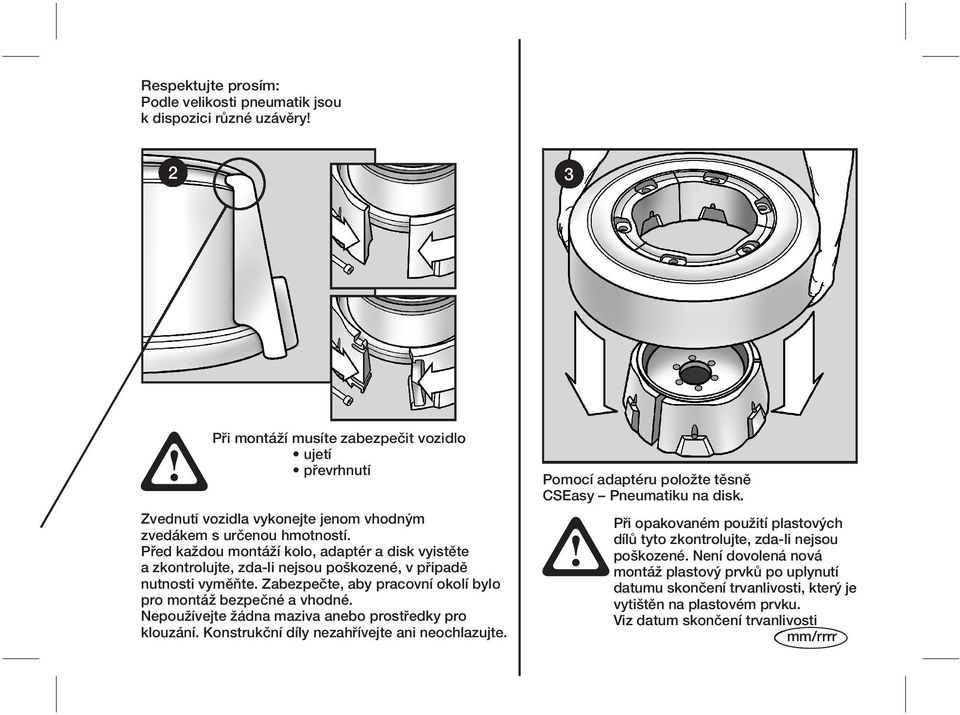 Před každou montáží kolo, adaptér a disk vyistěte a zkontrolujte, zda-li nejsou poškozené, v případě nutnosti vyměňte. Zabezpečte, aby pracovní okolí bylo pro montáž bezpečné a vhodné.