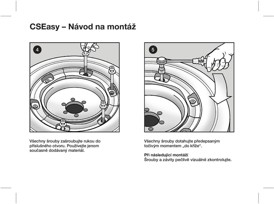 Všechny šrouby dotahujte předepsaným točivým momentem do kříže.