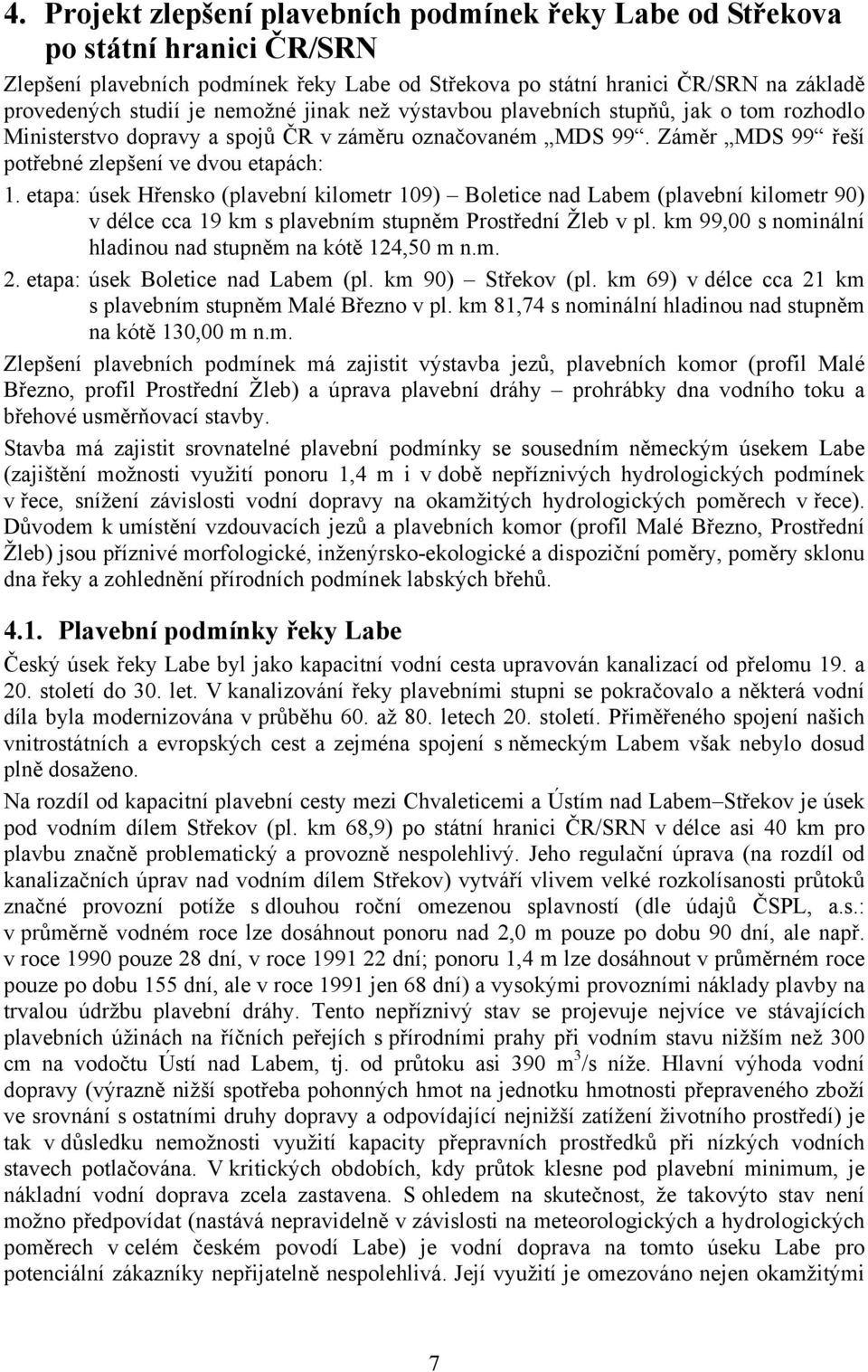 etapa: úsek Hřensko (plavební kilometr 109) Boletice nad Labem (plavební kilometr 90) v délce cca 19 km s plavebním stupněm Prostřední Žleb v pl.