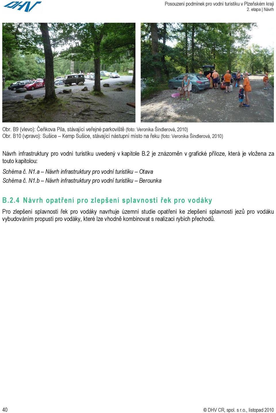 2 je znázorněn v grafické příloze, která je vložena za touto kapitolou: Schéma č. N1.a Návrh infrastruktury pro vodní turistiku Otava Schéma č. N1.b Návrh infrastruktury pro vodní turistiku Berounka B.