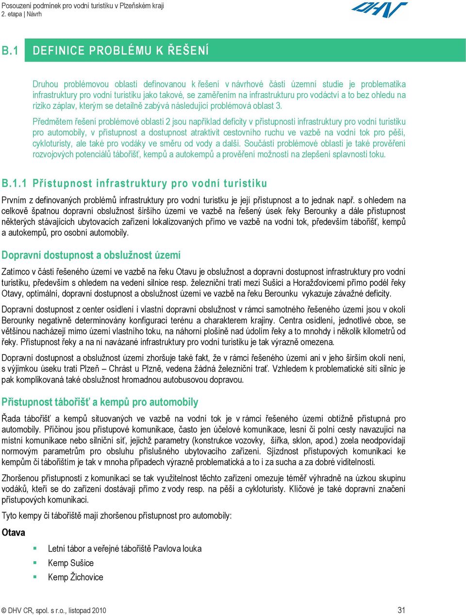 Předmětem řešení problémové oblasti 2 jsou například deficity v přístupnosti infrastruktury pro vodní turistiku pro automobily, v přístupnost a dostupnost atraktivit cestovního ruchu ve vazbě na