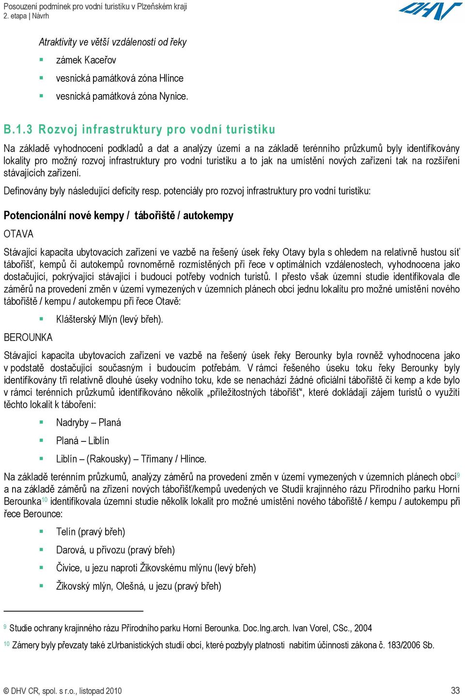 vodní turistiku a to jak na umístění nových zařízení tak na rozšíření stávajících zařízení. Definovány byly následující deficity resp.