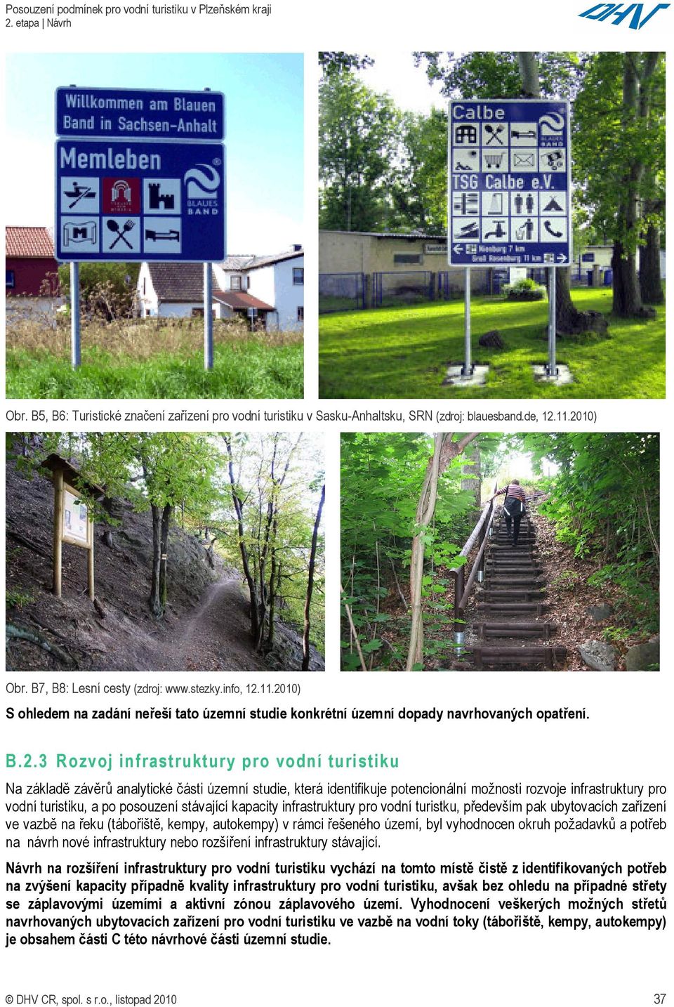 turistiku Na základě závěrů analytické části územní studie, která identifikuje potencionální možnosti rozvoje infrastruktury pro vodní turistiku, a po posouzení stávající kapacity infrastruktury pro