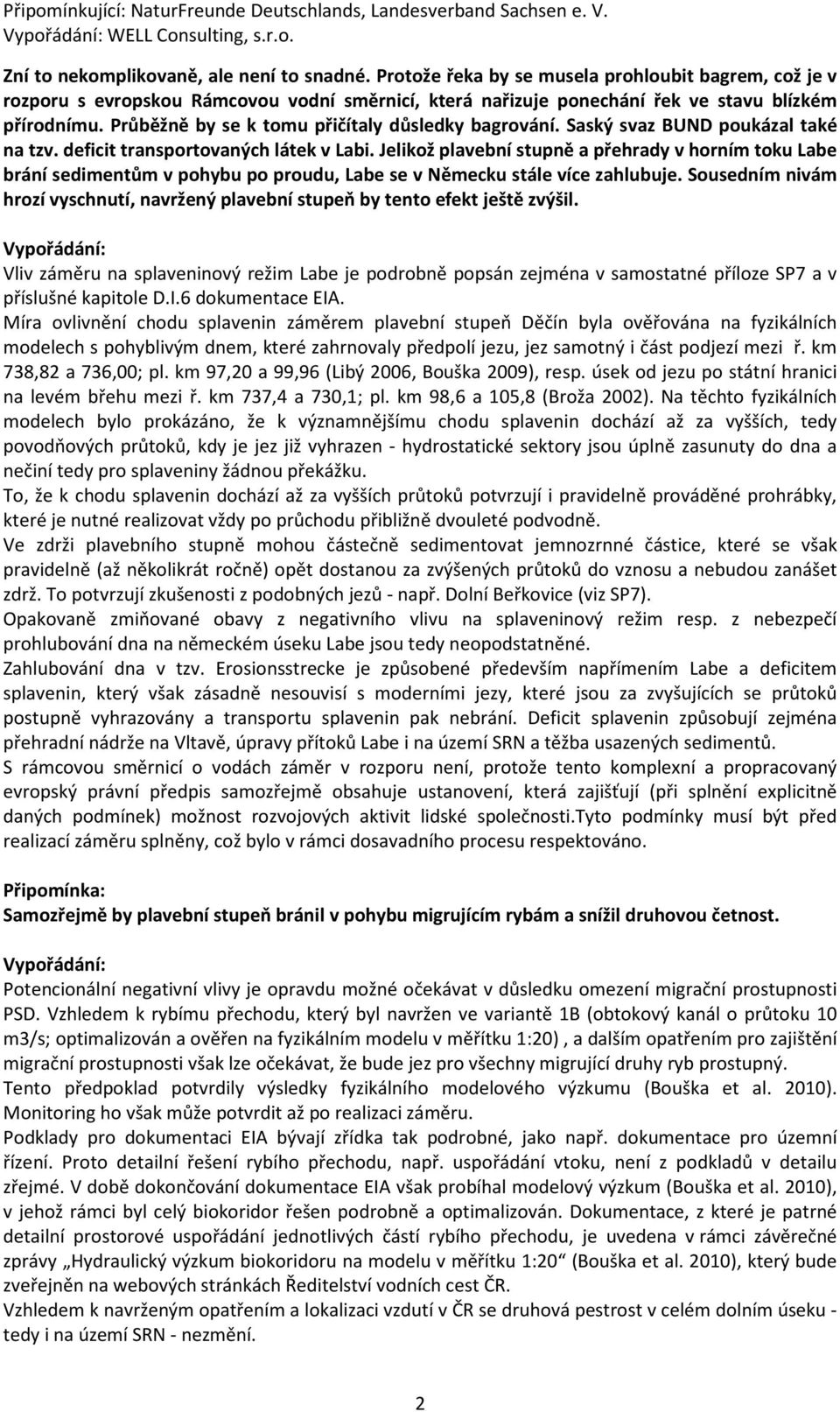 Průběžně by se k tomu přičítaly důsledky bagrování. Saský svaz BUND poukázal také na tzv. deficit transportovaných látek v Labi.