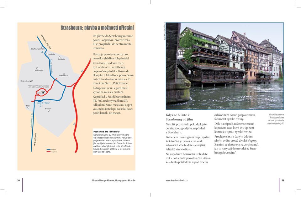 Plavba je povolena pouze pro několik vyhlídkových plavidel. Jean-Pascal, vedoucí mariny Locaboat v Lutzelbourg doporučuje přistát v Bassin de l Hôpital.