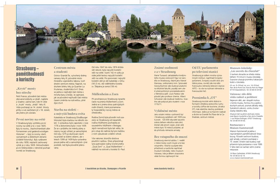 Věže pocházeji ze 4. století. Mosty přišly o své zastřešení již v 8. století, ale jméno jim zůstalo. První noviny na světě V Strasbourg byly vytištěny první noviny na světě a to v roce 605.
