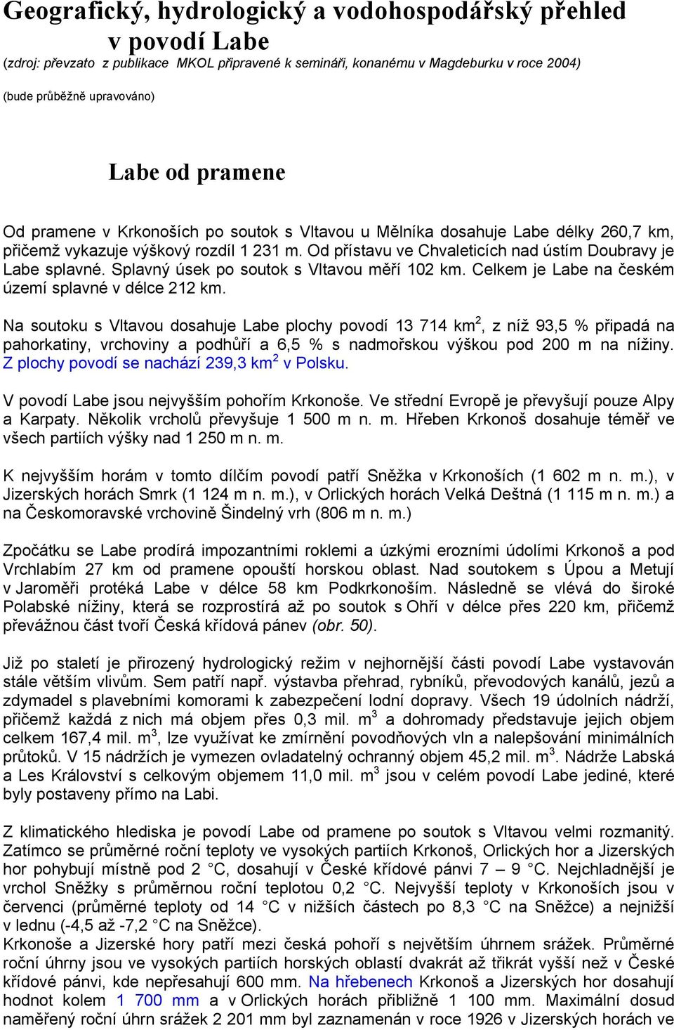 Splavný úsek po soutok s Vltavou měří 102 km. Celkem je Labe na českém území splavné v délce 212 km.